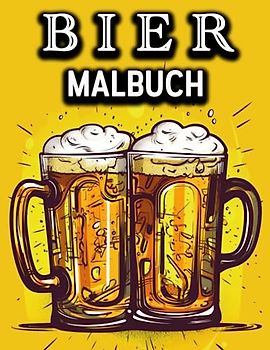 Bier Malbuch: Lustiges Malbuch für Biertrinker - Ein tolles Geschenk für Männer und Frauen, die gerne trinken, träumen und Spaß haben