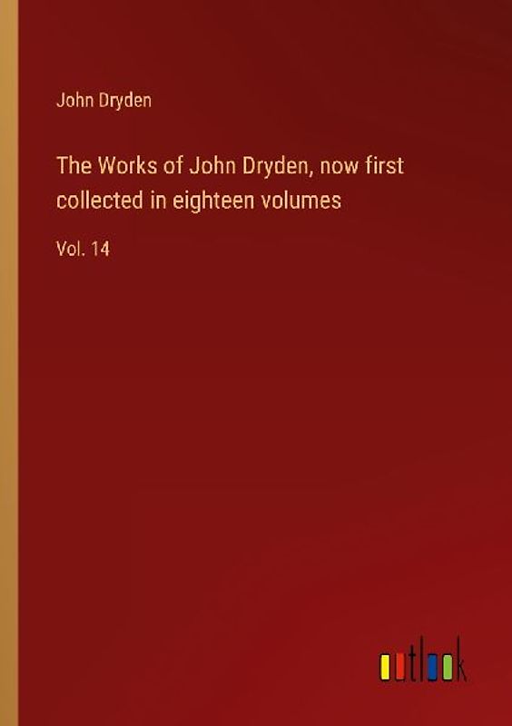 The Works of John Dryden, now first collected in eighteen volumes