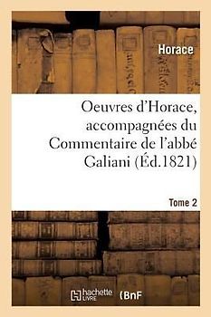 Oeuvres d'Horace. Tome 2. Accompagnées Du Commentaire de l'Abbé Galiani