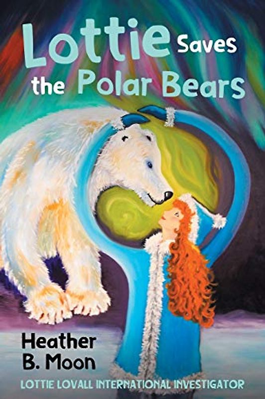Lottie Saves the Polar Bears: Lottie Lovall: International Investigator