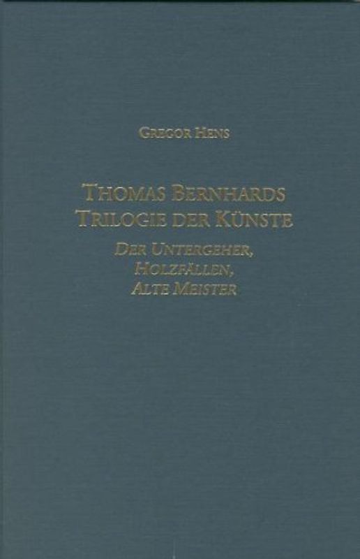 Thomas Bernhards Trilogie Der Künste: Der Untergeher, Holzfallen, Alte Meister. - Hens, Gregor