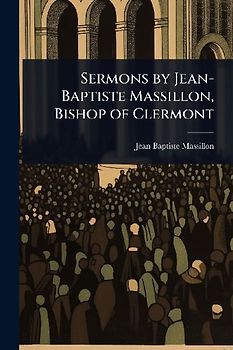 Sermons by Jean-Baptiste Massillon, Bishop of Clermont