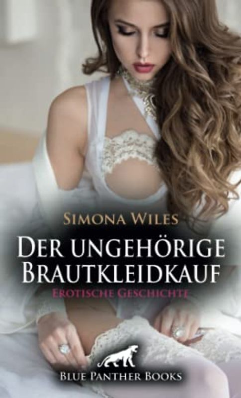 Der ungehörige Brautkleidkauf | Erotische Geschichte + 1 weitere Geschichte: Mal sehen, was der sonst noch so draufhat! (Love, Passion & Sex)