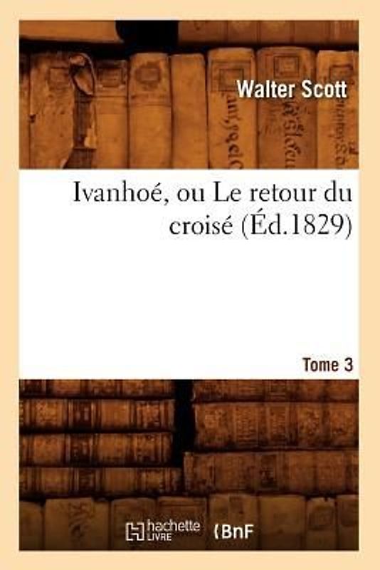 Ivanhoé, Ou Le Retour Du Croisé. Tome 3 (Éd.1829)