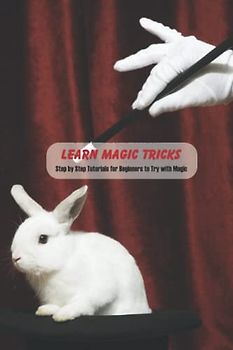 Learn Magic Tricks: Step by Step Tutorials for Beginners to Try with Magic