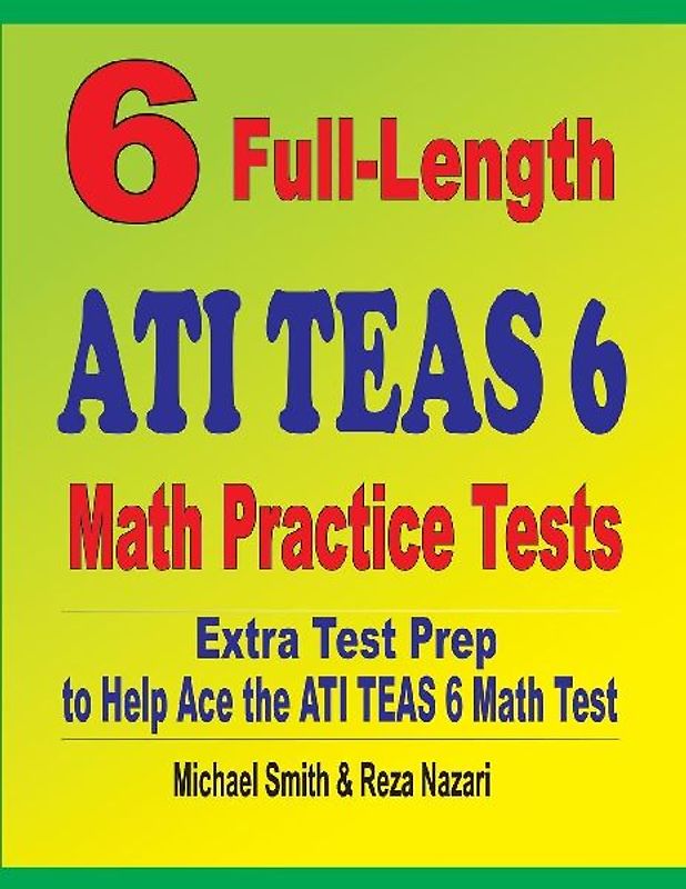 6 Full-Length ATI TEAS 6 Math Practice Tests