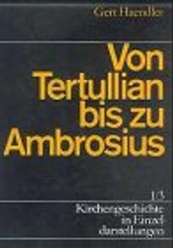 Kirchengeschichte in Einzeldarstellungen / Von der Alten Kirche bis zum Hohen Mittelalter / Von Tertullian bis zu Ambrosius. Die Kirche im Abendland vom Ende des 2. bis zum Ende des 4. Jahrhunderts
