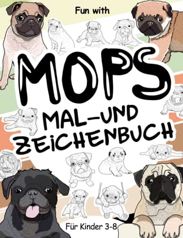 Mops Mal- und Zeichenbuch für Kinder von 3-8 Jahren: Spaß beim Ausmalen von Mops-Hunden und Zeichnen einiger Teile der kleinen Carlino-Hunde . Tolles Sammelbuch für Kleinkinder und Kinder