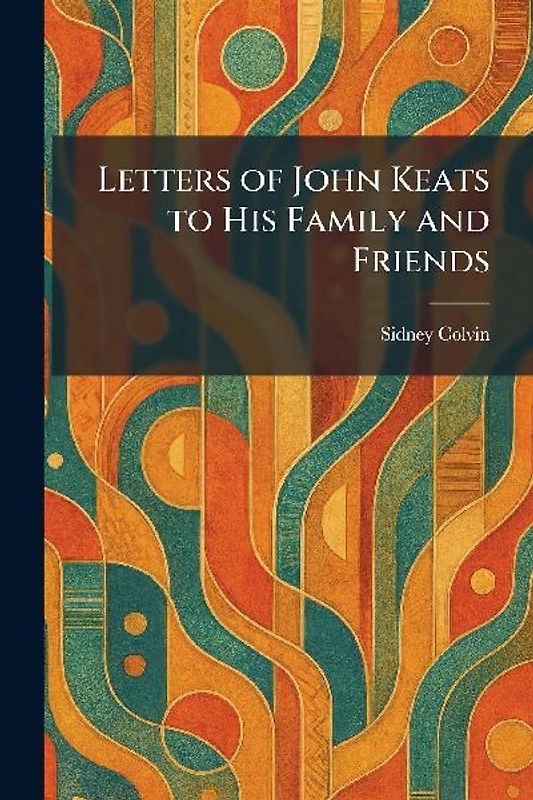 Letters of John Keats to His Family and Friends