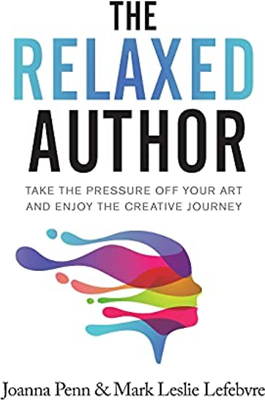 The Relaxed Author: Take the Pressure Off Your Art and Enjoy the Creative Journey (Books for Writers, Band 13)
