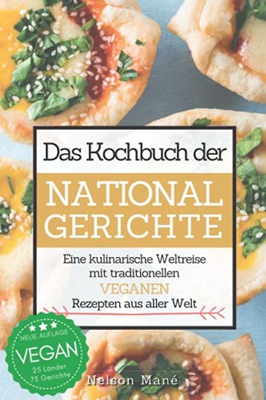 Das Kochbuch der Nationalgerichte - Vegan: Eine kulinarische Weltreise mit traditionellen veganen Rezepten aus aller Welt