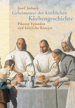 Geheimnisse der kirchenlichen Küchengeschichte. Pikante Episoden und köstliche Rezepte