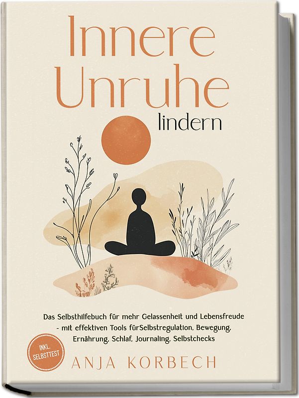 Innere Unruhe lindern: Das Selbsthilfebuch für mehr Gelassenheit und Lebensfreude – mit effektiven Tools für Selbstregulation, Bewegung, Ernährung, Schlaf, Journaling, Selbstchecks - inkl. Selbsttest