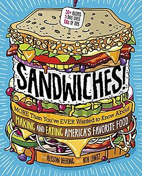 Sandwiches!: More Than You've Ever Wanted to Know about Making and Eating America's Favorite Food