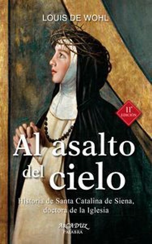 Al asalto del cielo : historia de Santa Catalina de Siena, doctora de la Iglesia