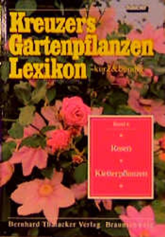 Kreuzers Gartenpflanzen-Lexikon. Gesamtausgabe. Bände 4-7 ohne Band... / Kletterpflanzen, Rosen