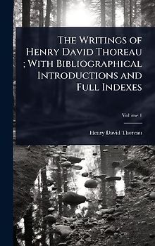 The Writings of Henry David Thoreau; With Bibliographical Introductions and Full Indexes