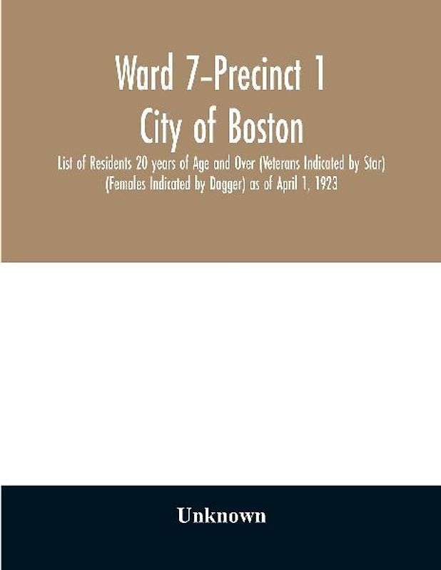 Ward 7-Precinct 1; City of Boston; List of Residents 20 years of Age and Over (Veterans Indicated by Star)  (Females Indicated by Dagger) as of April 1, 1923