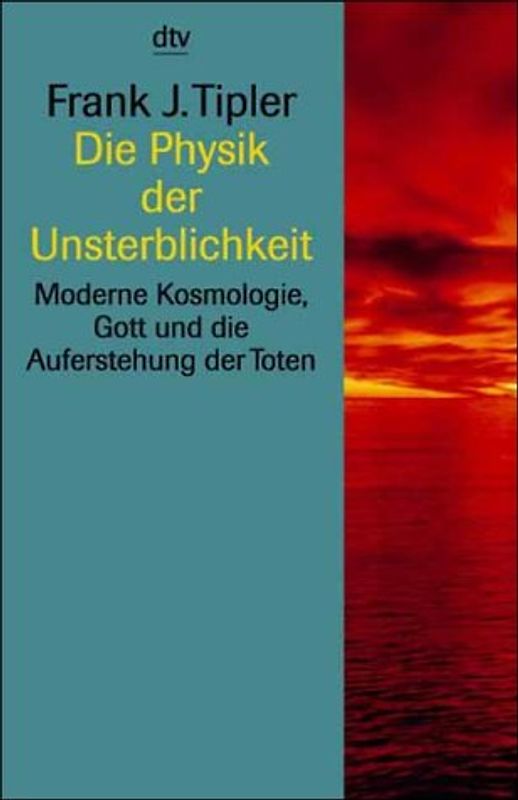 Die Physik der Unsterblichkeit. Moderne Kosmologie, Gott und die Auferstehung der Toten