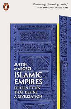 Islamic Empires: Fifteen Cities that Define a Civilization