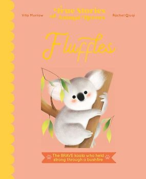 Fluffles: The Brave Koala Who Held Strong Through A Bushfire (True Stories of Animal Heroes)