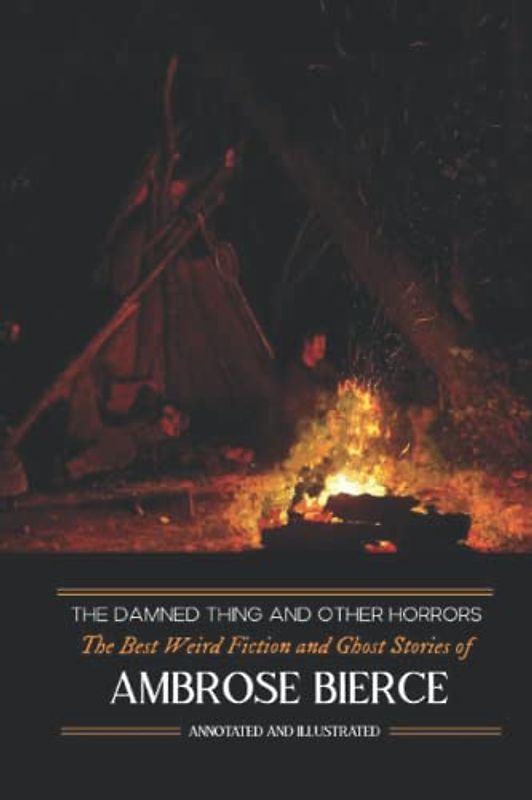 The Damned Thing and Other Horrors: The Best Weird Fiction and Ghost Stories of Ambrose Bierce: Annotated and Illustrated (Oldstyle Tales of Murder, Mystery, Horrors, and Hauntings, Band 18)