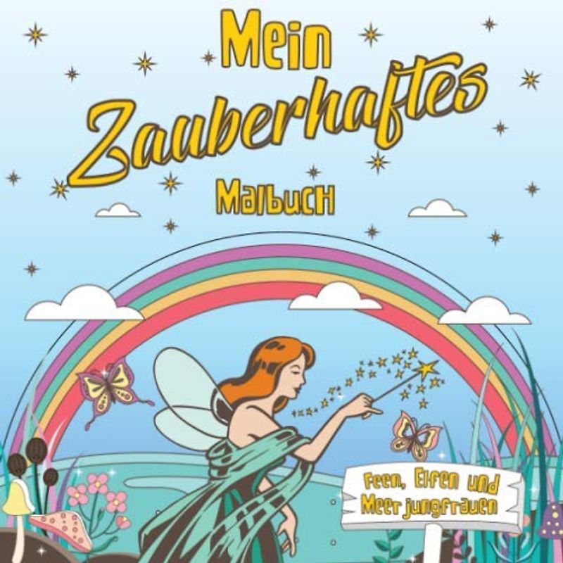 Mein zauberhaftes Malbuch: Feen, Elfen und Meerjungfrauen bringen Dir Magie ins Leben. Für alle die am Zauber glauben - ab 5 Jahren