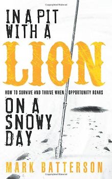 In a Pit with a Lion on a Snowy Day: How to Survive and Thrive When Opportunity Roars - Batterson, Mark