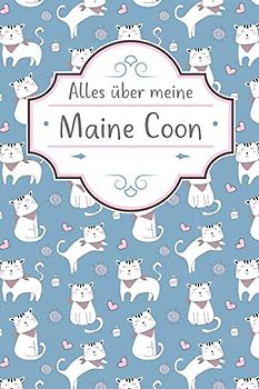 ALLES ÜBER MEINE MAINE COON: TOLLES MAINE COON BUCH FÜR NÜTZLICHE INFORMATIONEN MIT LISTEN FÜR FUTTER, PFLEGE, NOTIZEN UND IMPFUNGEN.