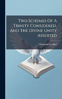 Two Schemes Of A Trinity Considered, And The Divine Unity Asserted