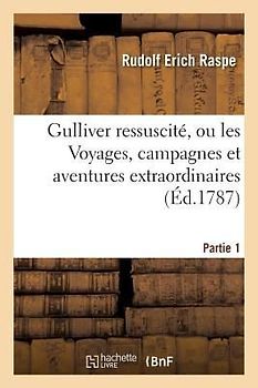 Gulliver Ressuscité, Ou Les Voyages, Campagnes Et Aventures Extraordinaires Partie 1