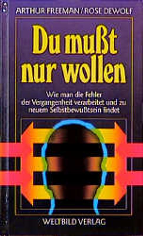 Du musst nur wollen. Wie man die Fehler der Vergangenheit verarbeitet und zu neuem Selbstbewusstsein findet