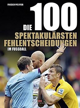 Die 100 spektakulärsten Fehlentscheidungen im Fußball