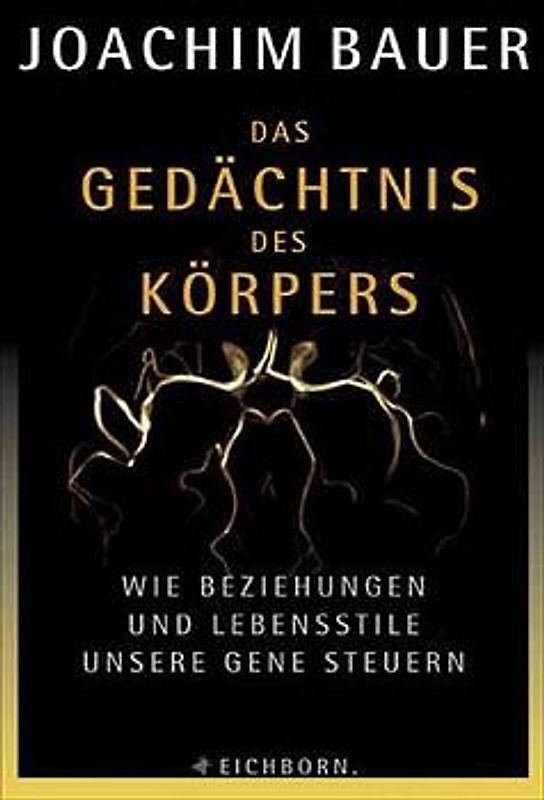 Das Gedächtnis des Körpers. Wie Beziehungen und Lebensstile unsere Gene steuern