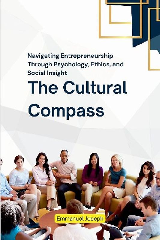 The Cultural Compass, Navigating Entrepreneurship Through Psychology, Ethics, and Social Insight
