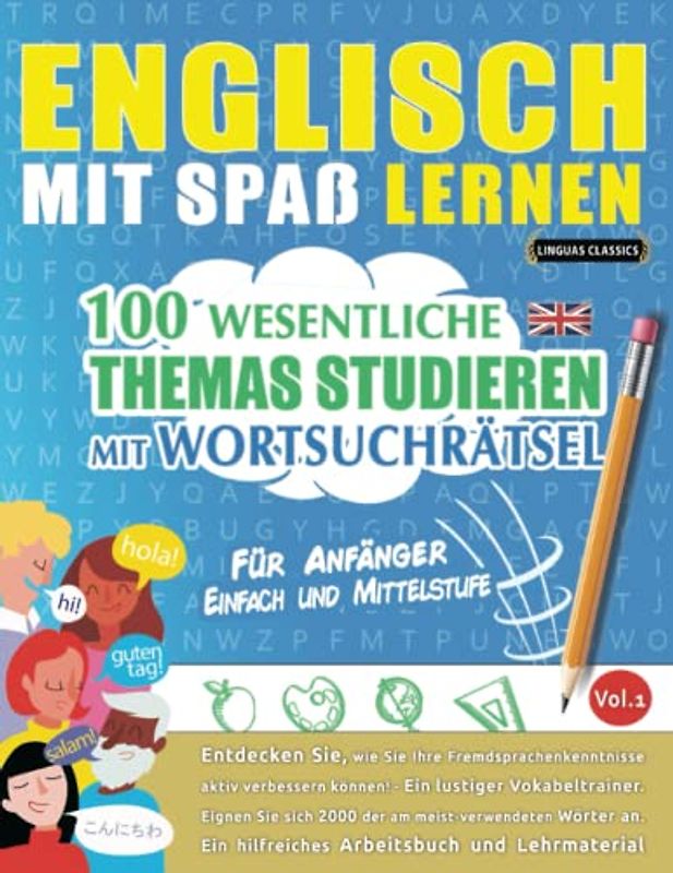 ENGLISCH MIT SPAß LERNEN - FÜR ANFÄNGER: EINFACH UND MITTELSTUFE – 100 WESENTLICHE THEMAS STUDIEREN MIT WORTSUCHRÄTSEL - VOL.1: Entdecken Sie, wie Sie ... aktiv verbessern können!