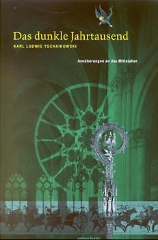 Das dunkle Jahrtausend. Annäherungen an das Mittelalter
