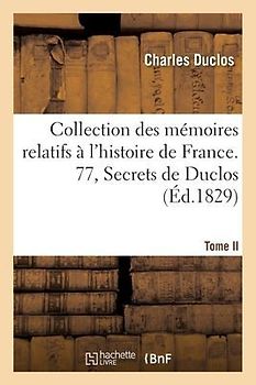 Collection Des Mémoires Relatifs À l'Histoire de France. 77, Secrets de Duclos- Tome II