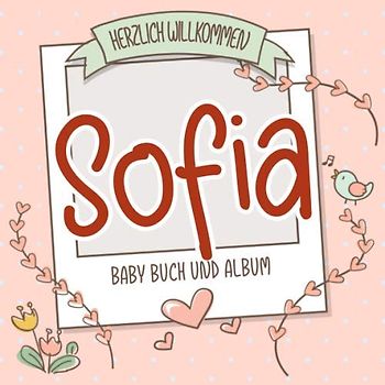 Herzlich Willkommen Sofia - Baby Buch und Album: Personalisiertes Babybuch und Babyalbum, Geschenk zur Geburt mit dem Baby Namen auf dem Cover