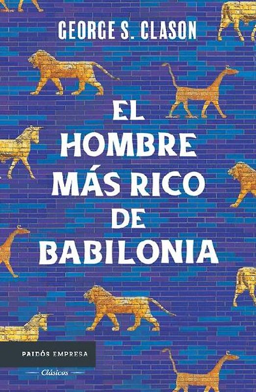 El Hombre Más Rico de Babilonia: Los Siete Principios Fundamentales Para Alcanzar El Éxito Financiero / The Richest Man in Babylon