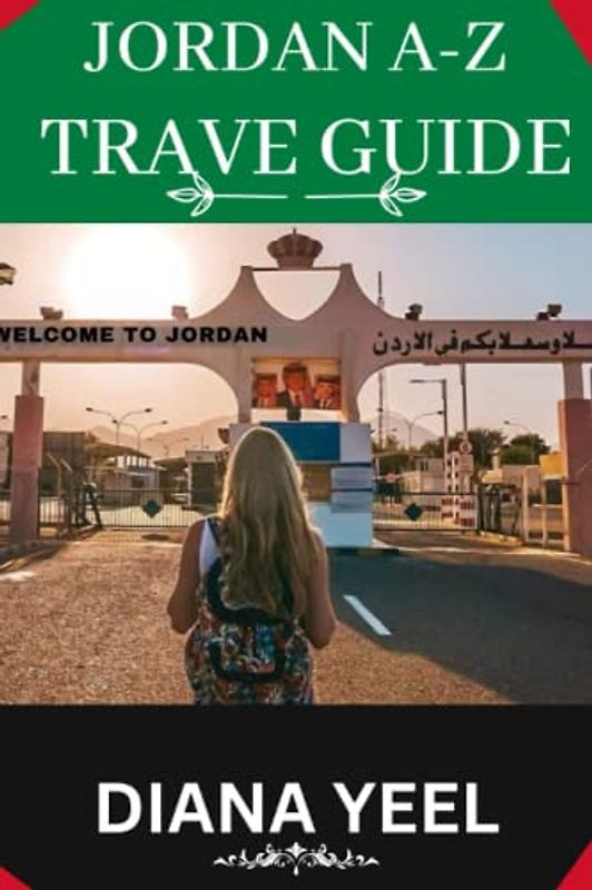 JORDAN A-Z TRAVEL GUIDE 2023 (With Full-Colored Imagery): With Over 100,000 Archaeological, Religious, And Tourist Attractions; Jordarn Is A Treasure Trove Of Cultural And Historical Wonders