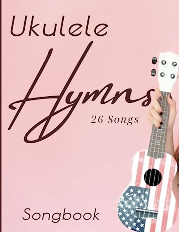 Ukulele Hymns Songbook: 26 Songs Favorites for Ukulele