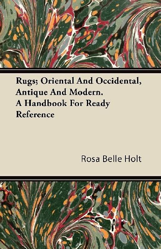 Rugs; Oriental And Occidental, Antique And Modern. A Handbook For Ready Reference