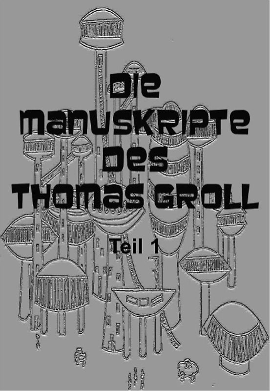 Die Manuskripte des Thomas Groll Teil I