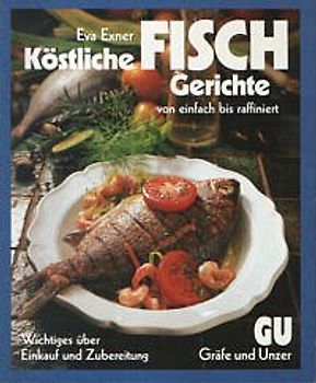 Köstliche Fisch-Gerichte. Von einfach bis raffiniert. Wichtiges über Einkauf und Zubereitung
