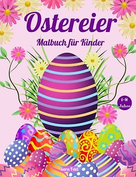 Ostereier Malbuch für Kinder: Eine Sammlung lustiger und leichter Malvorlagen mit fröhlichen Ostereiern für Kinder (Kleinkinder und Vorschulkinder). ... Geschenke für Jungen und Mädchen.