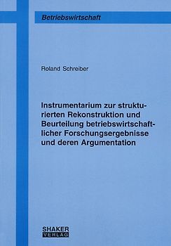 Instrumentarium zur strukturierten Rekonstruktion und Beurteilung betriebswirtschaftlicher Forschungsergebnisse und deren Argumentation