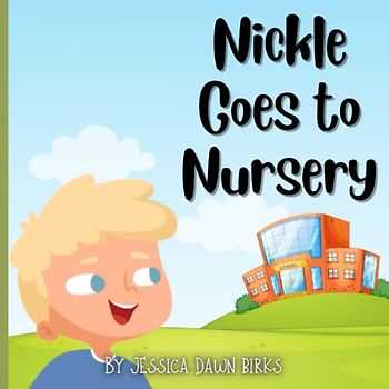 NICKLE GOES TO NURSERY - Story book for play school nursery children. Coping with saying goodbye.: Helping with separation anxiety, change and detachment during school times. Ages 2-5