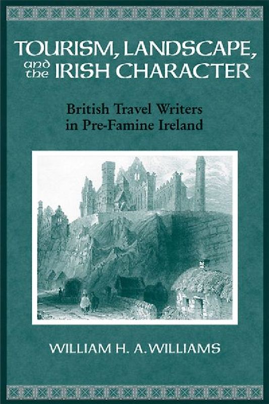 Tourism, Landscape, and the Irish Character: British Travel Writers in Pre-Famine Ireland