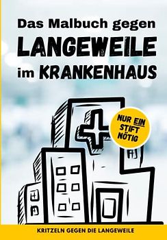 Das Malbuch gegen Langeweile im Krankenhaus: Die unterhaltsamste Rettung für die langen Stunden im Krankenhaus | 100 Seiten | Langweile Adé